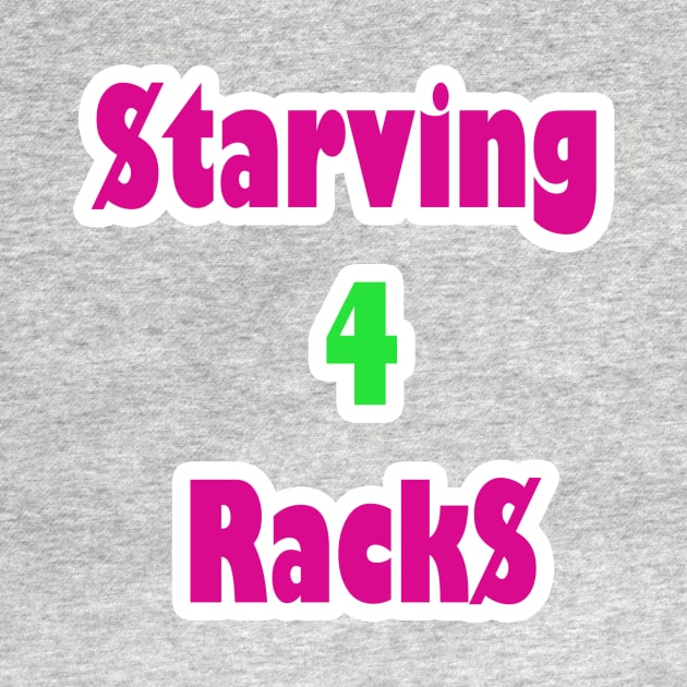 Starving 4 Racks by Money Hungry Co.